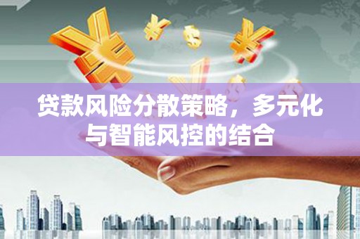拉孜贷款风险分散策略，多元化与智能风控的结合