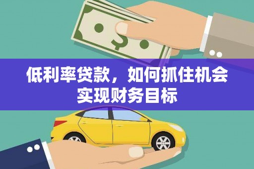 北区低利率贷款，如何抓住机会实现财务目标