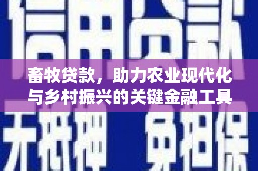 镇平畜牧贷款，助力农业现代化与乡村振兴的关键金融工具
