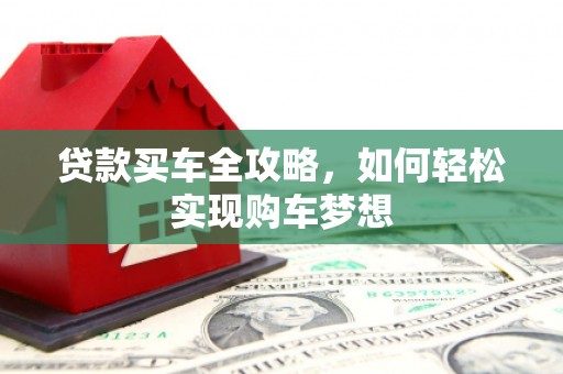 乌恰贷款买车全攻略，如何轻松实现购车梦想
