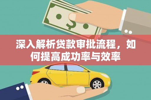保定深入解析贷款审批流程，如何提高成功率与效率