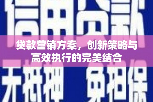 揭东贷款营销方案，创新策略与高效执行的完美结合