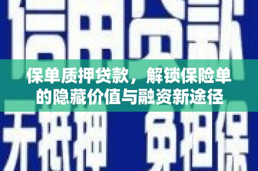 新晃保单质押贷款，解锁保险单的隐藏价值与融资新途径