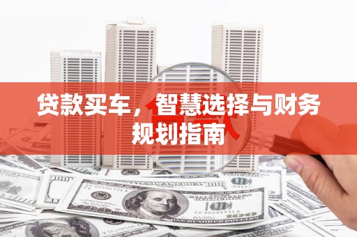 大丰贷款买车，智慧选择与财务规划指南