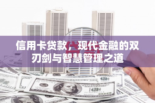 大余信用卡贷款，现代金融的双刃剑与智慧管理之道