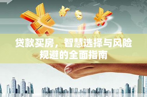 莫旗贷款买房，智慧选择与风险规避的全面指南