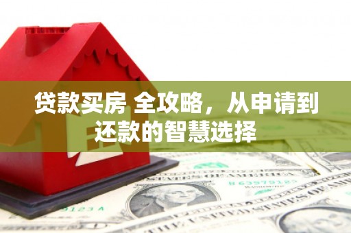 三民贷款买房 全攻略，从申请到还款的智慧选择