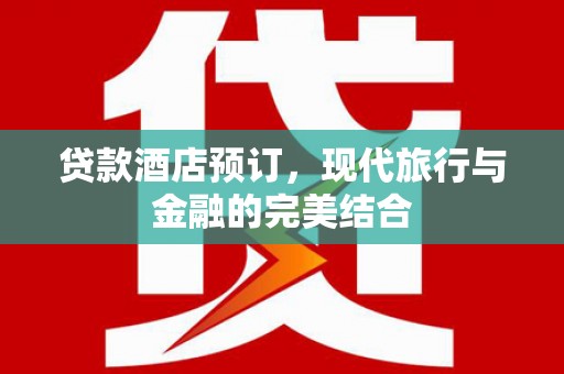 泰来贷款酒店预订，现代旅行与金融的完美结合