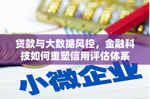 双溪贷款与大数据风控，金融科技如何重塑信用评估体系