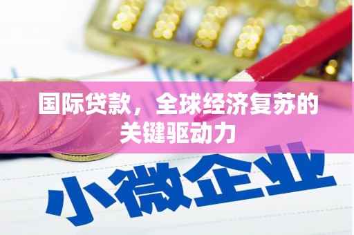 桃江国际贷款，全球经济复苏的关键驱动力