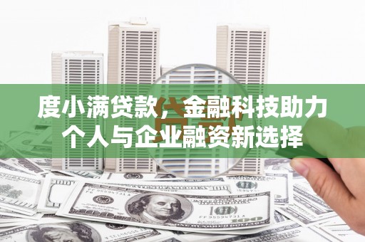克孜勒苏柯尔克孜度小满贷款，金融科技助力个人与企业融资新选择