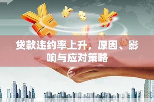 石拐贷款违约率上升，原因、影响与应对策略
