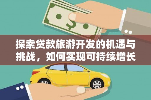 九台探索贷款旅游开发的机遇与挑战，如何实现可持续增长