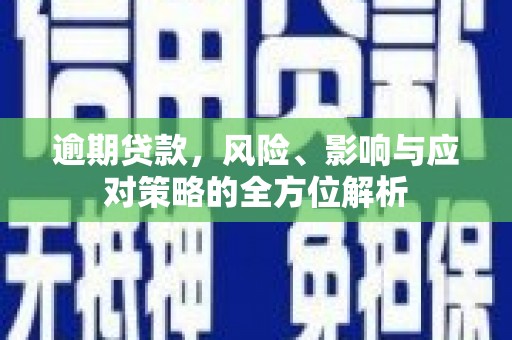 古冶逾期贷款，风险、影响与应对策略的全方位解析