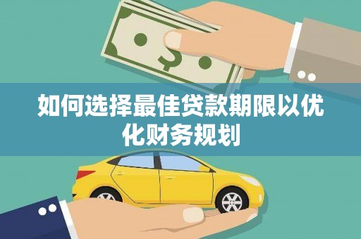 依兰如何选择最佳贷款期限以优化财务规划