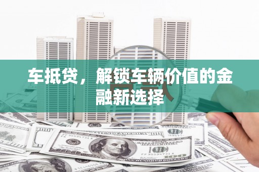 宁南车抵贷，解锁车辆价值的金融新选择