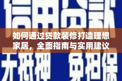 尼勒克如何通过贷款装修打造理想家居,全面指南与实用建议 尼勒克如何通过贷款装修打造理想家居,全面指南与实用建议