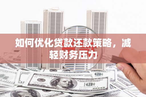 汐止如何优化贷款还款策略，减轻财务压力