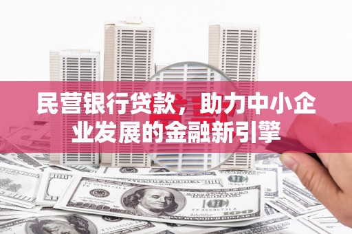 伊宁民营银行贷款，助力中小企业发展的金融新引擎