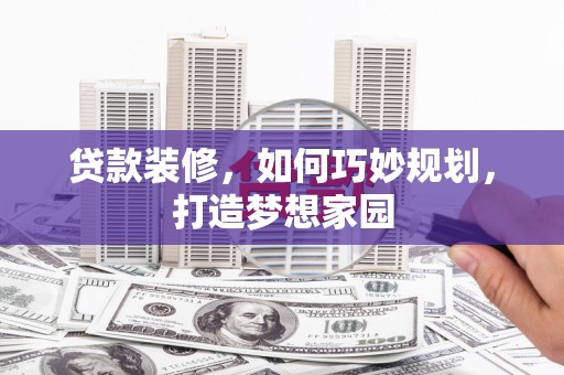 民丰贷款装修，如何巧妙规划，打造梦想家园